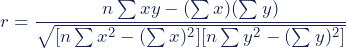 \begin{equation*} r = \frac{ n\sum{xy}-(\sum{x})(\sum{y})}{% \sqrt{[n\sum{x^2}-(\sum{x})^2][n\sum{y^2}-(\sum{y})^2]}} \end{equation*}